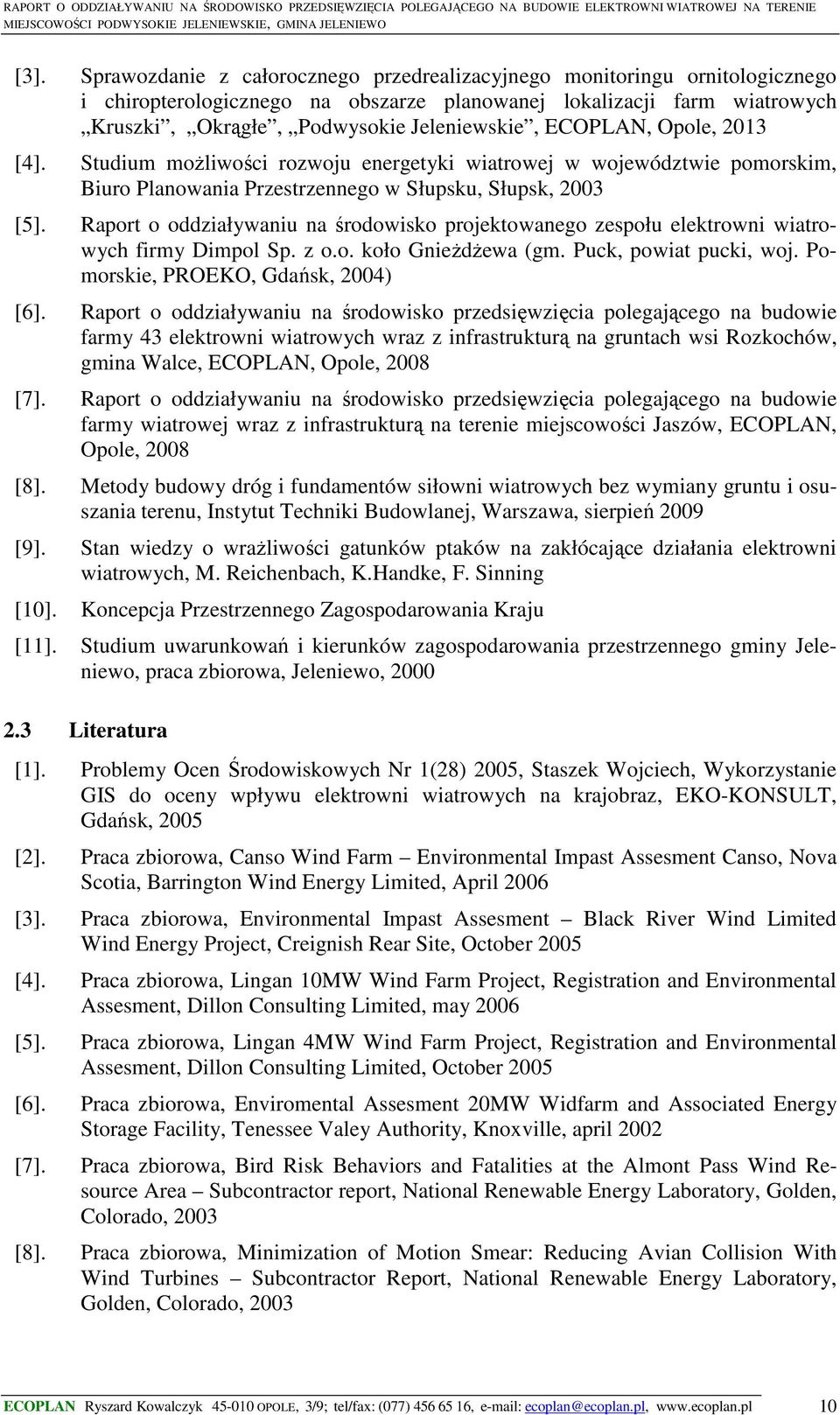 Raport o oddziaływaniu na środowisko projektowanego zespołu elektrowni wiatrowych firmy Dimpol Sp. z o.o. koło Gnieżdżewa (gm. Puck, powiat pucki, woj. Pomorskie, PROEKO, Gdańsk, 2004) [6].