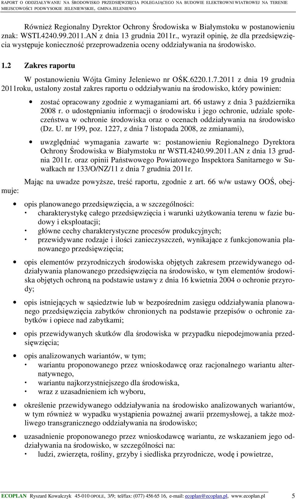 2011 z dnia 19 grudnia 2011roku, ustalony został zakres raportu o oddziaływaniu na środowisko, który powinien: Mając na uwadze powyższe, treść raportu, zgodnie z art.