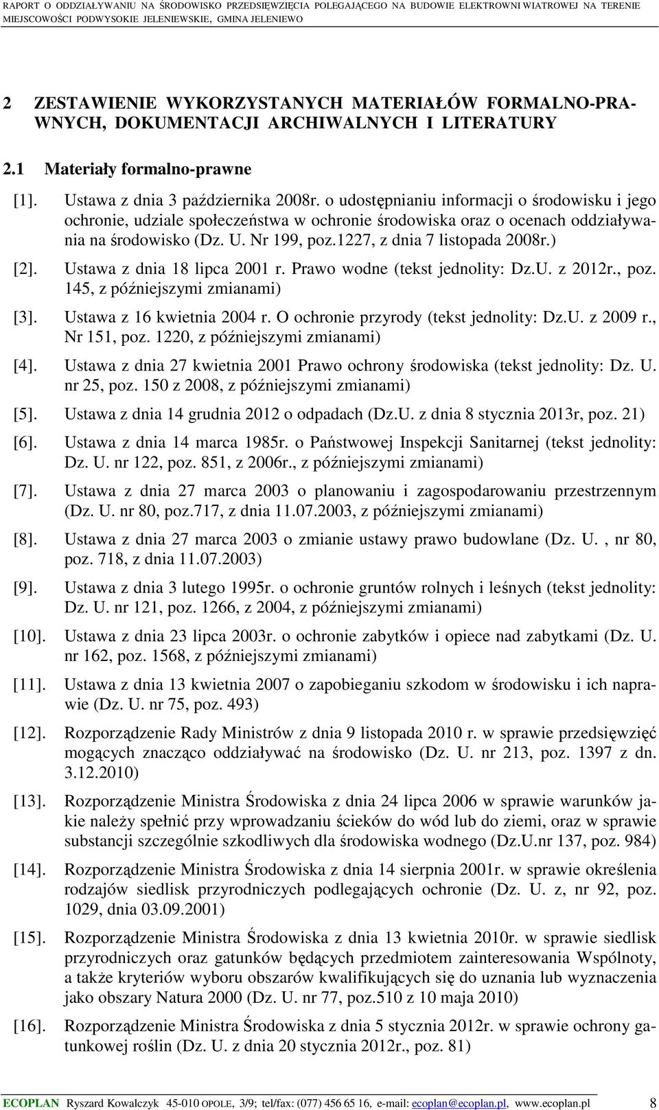 ) [2]. Ustawa z dnia 18 lipca 2001 r. Prawo wodne (tekst jednolity: Dz.U. z 2012r., poz. 145, z późniejszymi zmianami) [3]. Ustawa z 16 kwietnia 2004 r. O ochronie przyrody (tekst jednolity: Dz.U. z 2009 r.