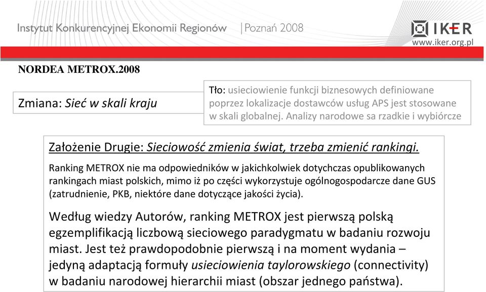 Ranking METROX nie ma odpowiedników w jakichkolwiek dotychczas opublikowanych rankingach miast polskich, mimo iż po części wykorzystuje ogólnogospodarcze dane GUS (zatrudnienie, PKB, niektóre dane