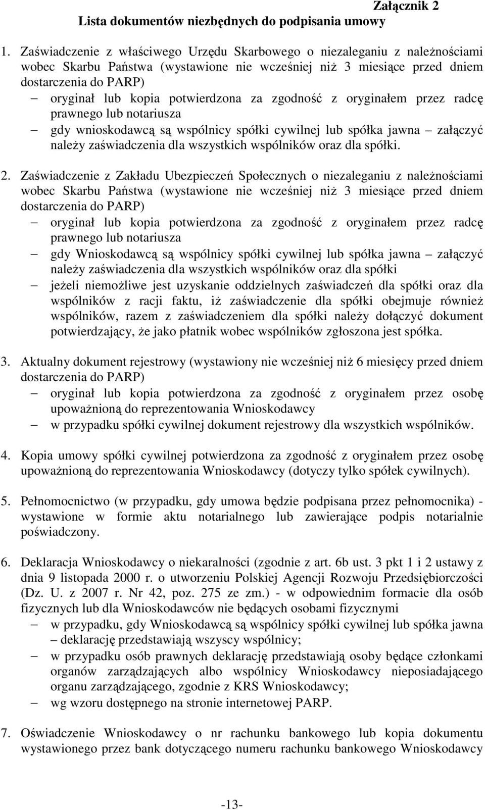 potwierdzona za zgodność z oryginałem przez radcę prawnego lub notariusza gdy wnioskodawcą są wspólnicy spółki cywilnej lub spółka jawna załączyć naleŝy zaświadczenia dla wszystkich wspólników oraz