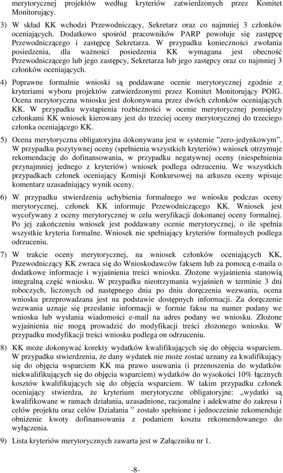 W przypadku konieczności zwołania posiedzenia, dla waŝności posiedzenia KK wymagana jest obecność Przewodniczącego lub jego zastępcy, Sekretarza lub jego zastępcy oraz co najmniej 3 członków