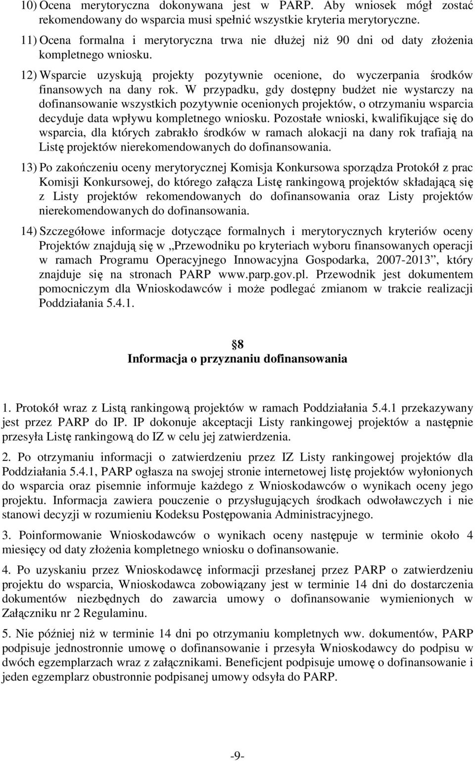 W przypadku, gdy dostępny budŝet nie wystarczy na dofinansowanie wszystkich pozytywnie ocenionych projektów, o otrzymaniu wsparcia decyduje data wpływu kompletnego wniosku.