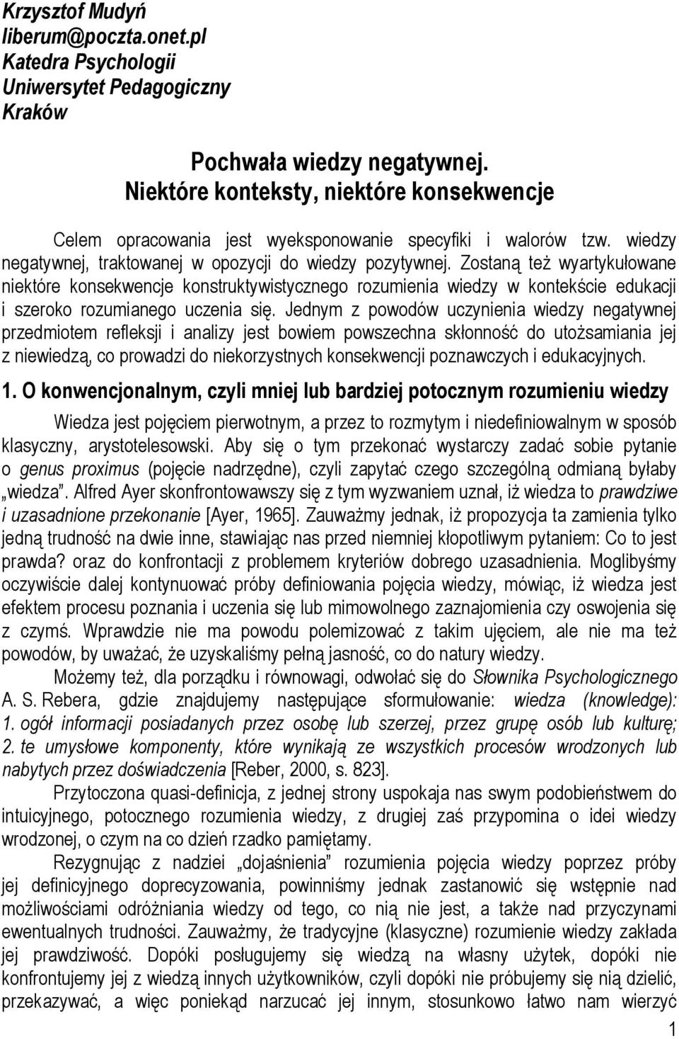 Zostaną też wyartykułowane niektóre konsekwencje konstruktywistycznego rozumienia wiedzy w kontekście edukacji i szeroko rozumianego uczenia się.