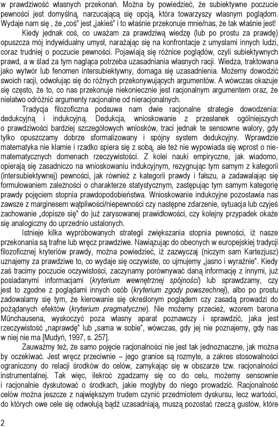 Kiedy jednak coś, co uważam za prawdziwą wiedzę (lub po prostu za prawdę) opuszcza mój indywidualny umysł, narażając się na konfrontacje z umysłami innych ludzi, coraz trudniej o poczucie pewności.