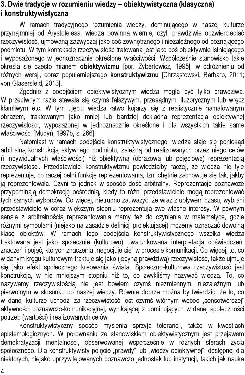 W tym kontekście rzeczywistość tratowana jest jako coś obiektywnie istniejącego i wyposażonego w jednoznacznie określone właściwości.