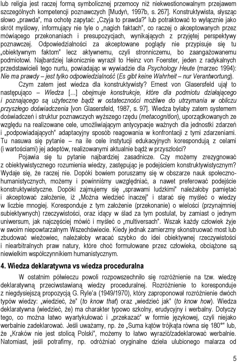 lub potraktować to wyłącznie jako skrót myślowy, informujący nie tyle o nagich faktach, co raczej o akceptowanych przez mówiącego przekonaniach i presupozycjach, wynikających z przyjętej perspektywy