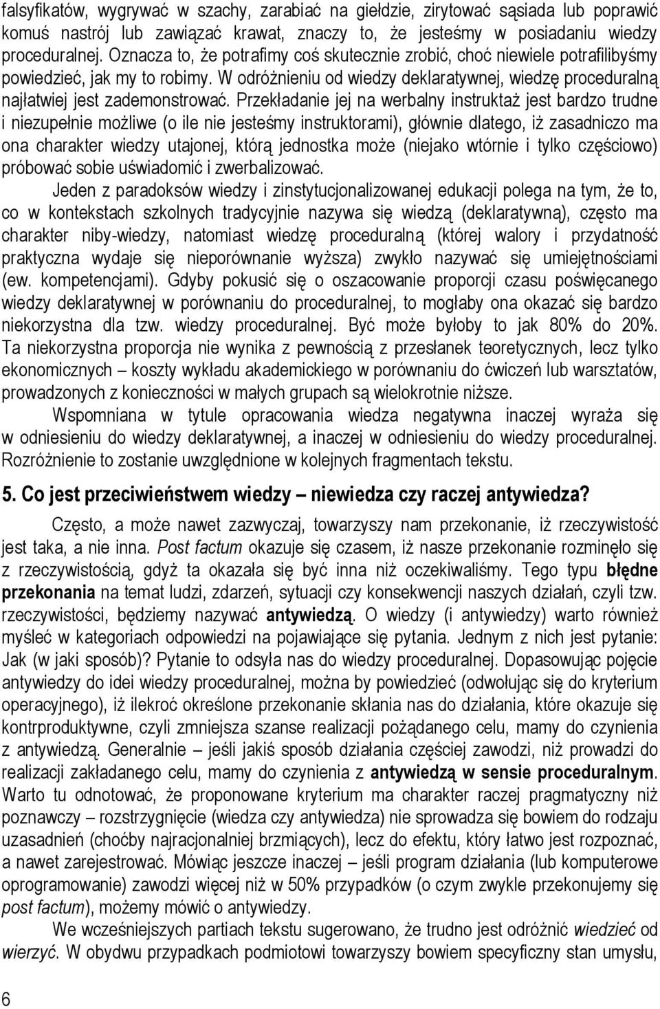 Przekładanie jej na werbalny instruktaż jest bardzo trudne i niezupełnie możliwe (o ile nie jesteśmy instruktorami), głównie dlatego, iż zasadniczo ma ona charakter wiedzy utajonej, którą jednostka