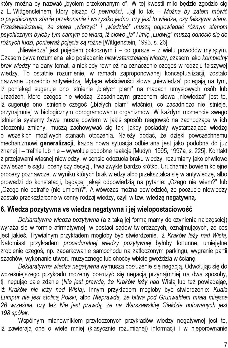 Przeświadczenie, że słowa wierzyć" i wiedzieć" muszą odpowiadać różnym stanom psychicznym byłoby tym samym co wiara, iż słowo ja" i imię Ludwig" muszą odnosić się do różnych ludzi, ponieważ pojęcia