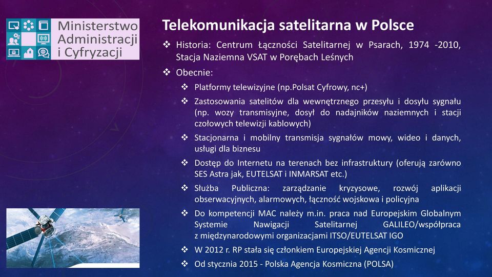 wozy transmisyjne, dosył do nadajników naziemnych i stacji czołowych telewizji kablowych) Stacjonarna i mobilny transmisja sygnałów mowy, wideo i danych, usługi dla biznesu Dostęp do Internetu na