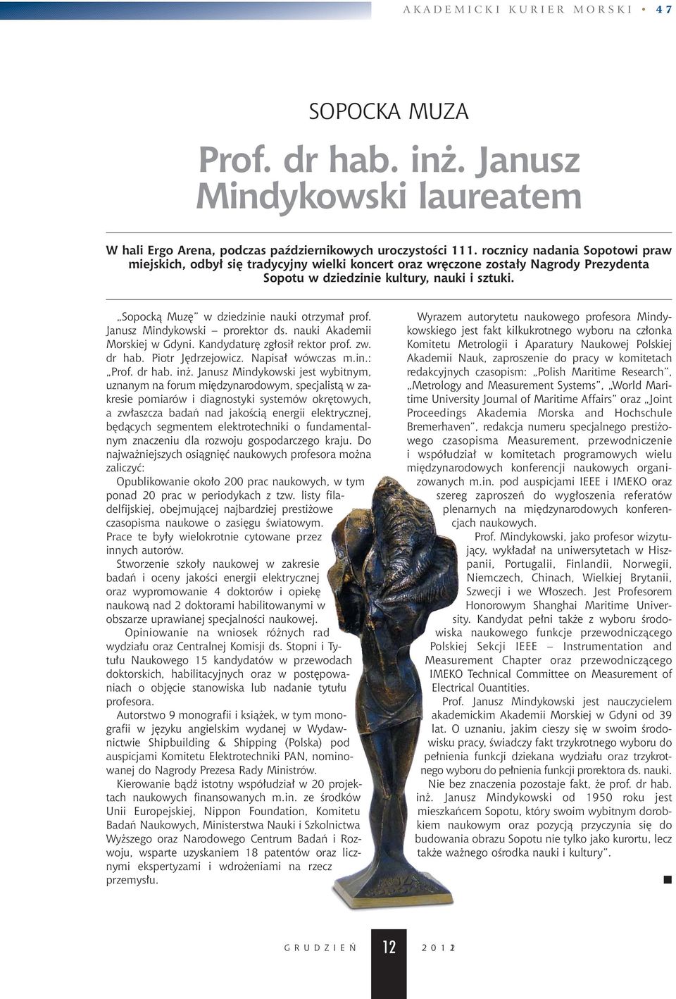 Sopockà Muz w dziedzinie nauki otrzyma prof. Janusz Mindykowski prorektor ds. nauki Akademii Morskiej w Gdyni. Kandydatur zg osi rektor prof. zw. dr hab. Piotr J drzejowicz. Napisa wówczas m.in.: Prof.