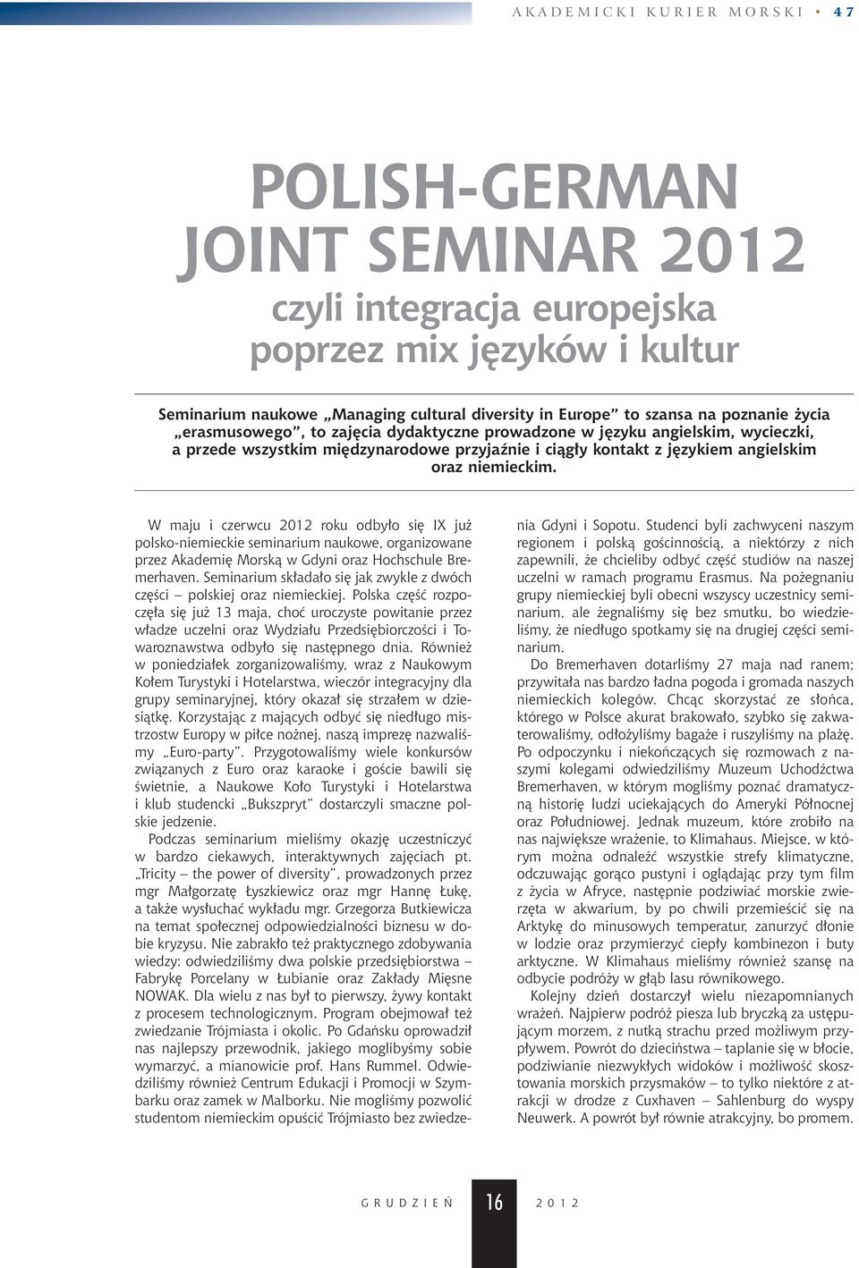 W maju i czerwcu 2012 roku odby o si IX ju polsko-niemieckie seminarium naukowe, organizowane przez Akademi Morskà w Gdyni oraz Hochschule Bremerhaven.