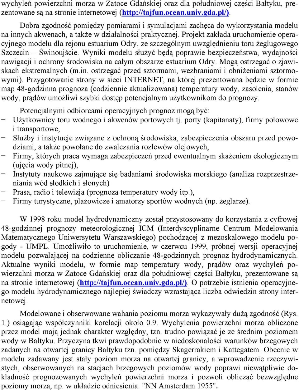 Projekt zakłada uruchomienie operacyjnego modelu dla rejonu estuarium Odry, ze szczególnym uwzględnieniu toru żeglugowego Szczecin Świnoujście.