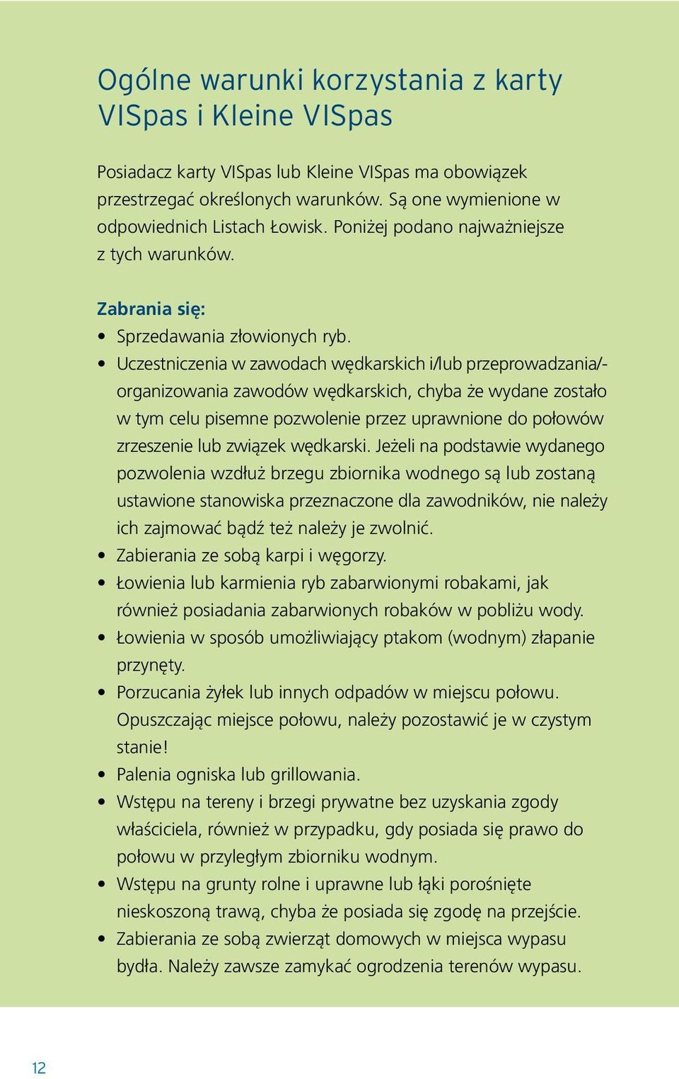 Uczestniczenia w zawodach wędkarskich i/lub przeprowadzania/ - organizowania zawodów wędkarskich, chyba że wydane zostało w tym celu pisemne pozwolenie przez uprawnione do połowów zrzeszenie lub