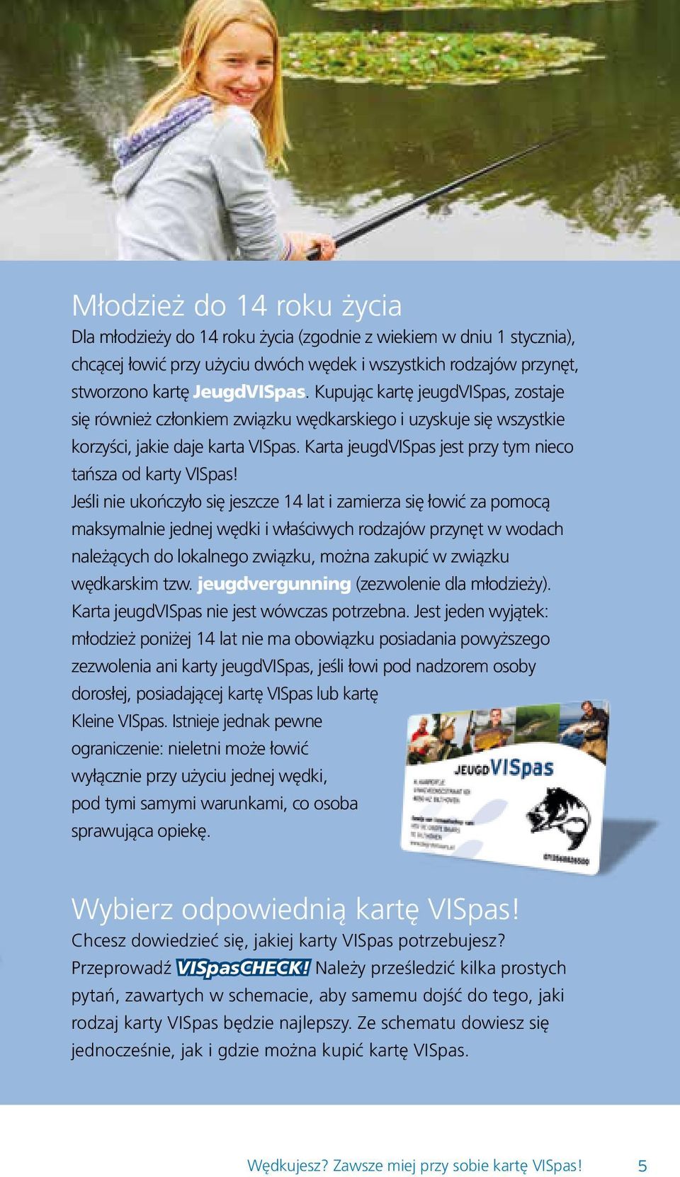 Jeśli nie ukończyło się jeszcze 14 lat i zamierza się łowić za pomocą maksymalnie jednej wędki i właściwych rodzajów przynęt w wodach należących do lokalnego związku, można zakupić w związku