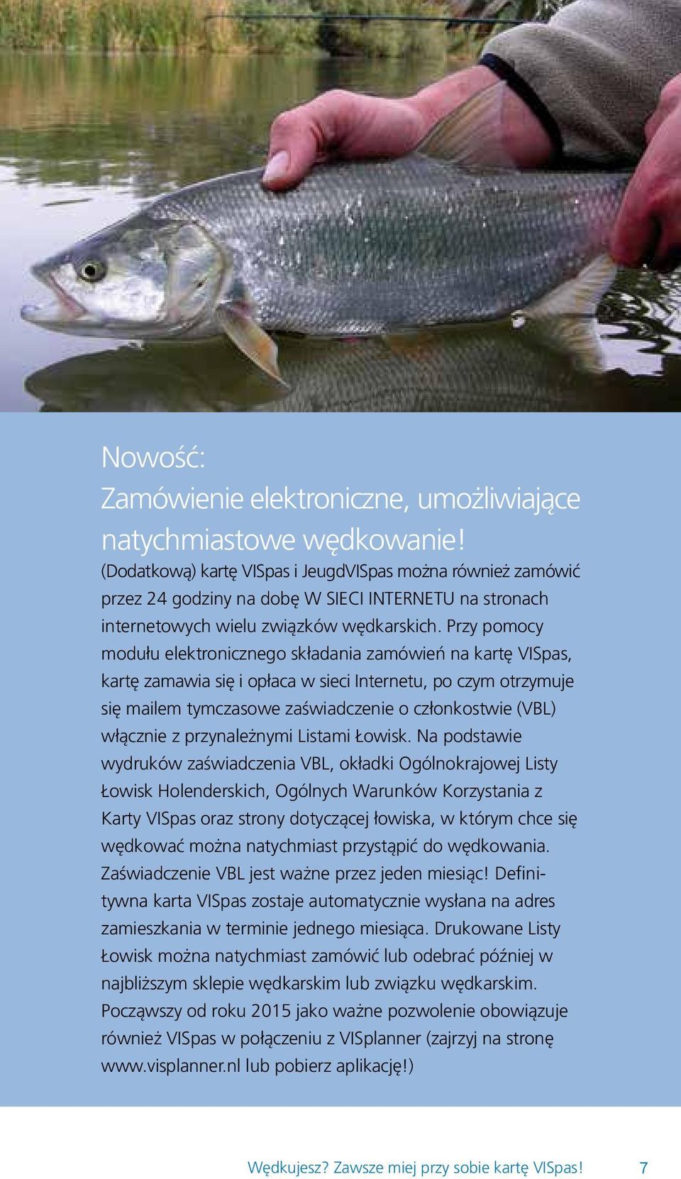 Przy pomocy modułu elektronicznego składania zamówień na kartę VISpas, kartę zamawia się i opłaca w sieci Internetu, po czym otrzymuje się mailem tymczasowe zaświadczenie o członkostwie (VBL)