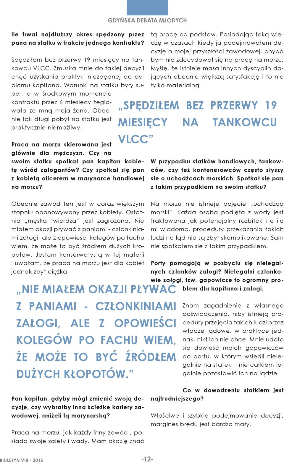 Zmusiła mnie do takiej decyzji Myślę, że istnieje masa innych dyscyplin da- chęć uzyskania praktyki niezbędnej do dyplomu jących obecnie większą satysfakcję i to nie kapitana.