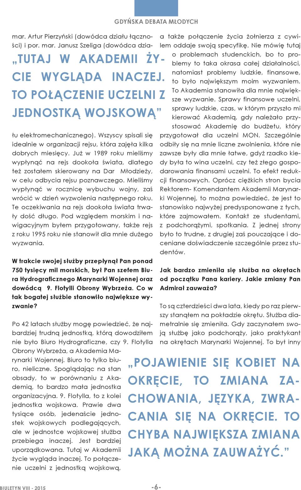 Spoglądając na stan obsady, to w porównaniu z Akademią, to bardzo mała jednostka organizacyjna. 9. Flotylla, to z kolei jednostka wojskowa.