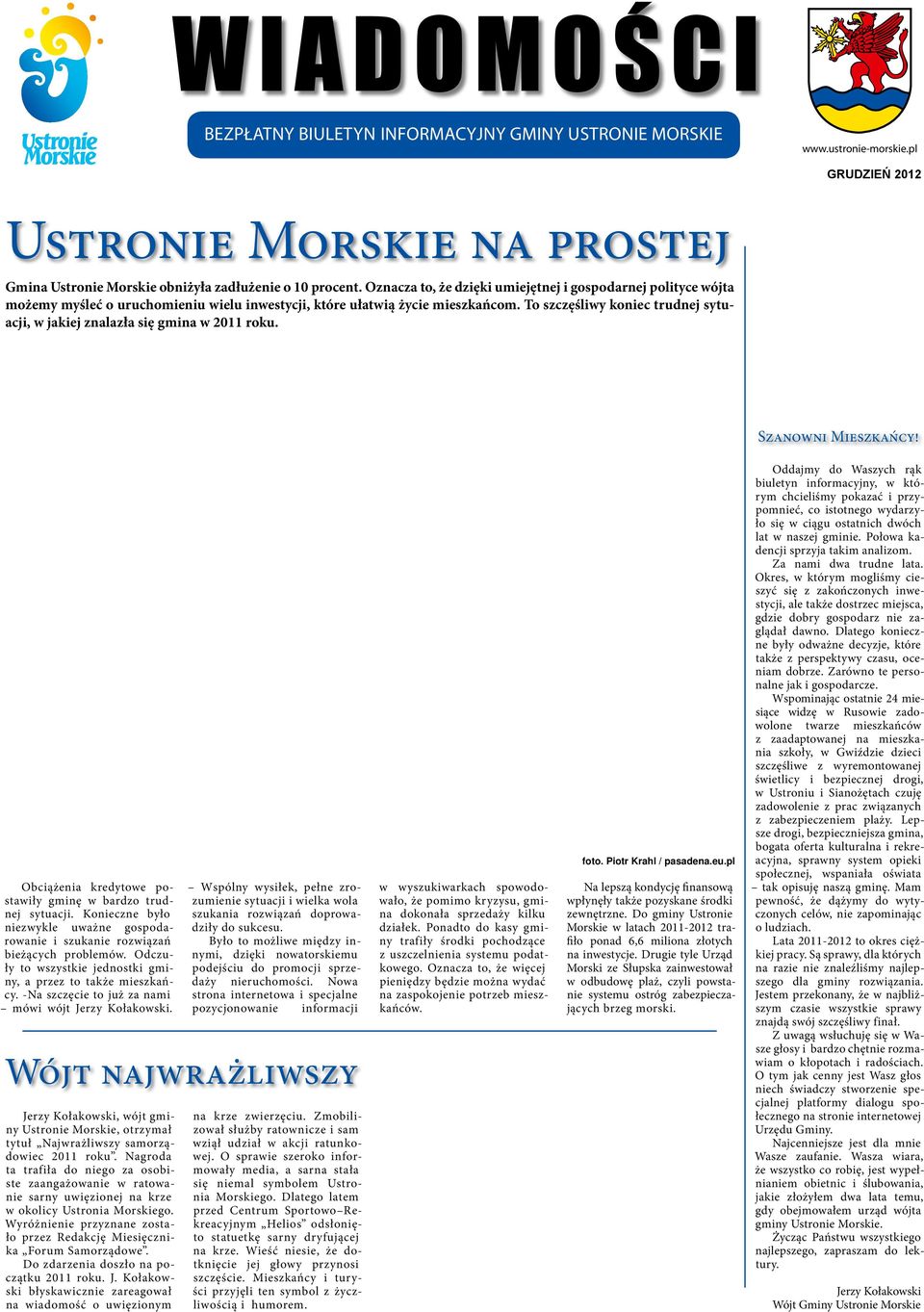 To szczęśliwy koniec trudnej sytuacji, w jakiej znalazła się gmina w 2011 roku. Szanowni Mieszkańcy! foto. Piotr Krahl / pasadena.eu.pl Obciążenia kredytowe postawiły gminę w bardzo trudnej sytuacji.