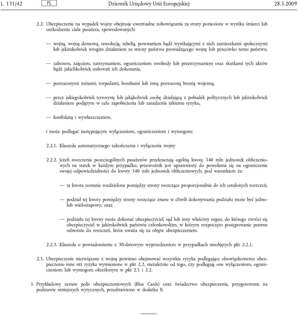 .5.2009 2.2. Ubezpieczenie na wypadek wojny obejmuje ewentualne zobowiązania za straty poniesione w wyniku śmierci lub uszkodzenia ciała pasażera, spowodowanych: wojną, wojną domową, rewolucją,