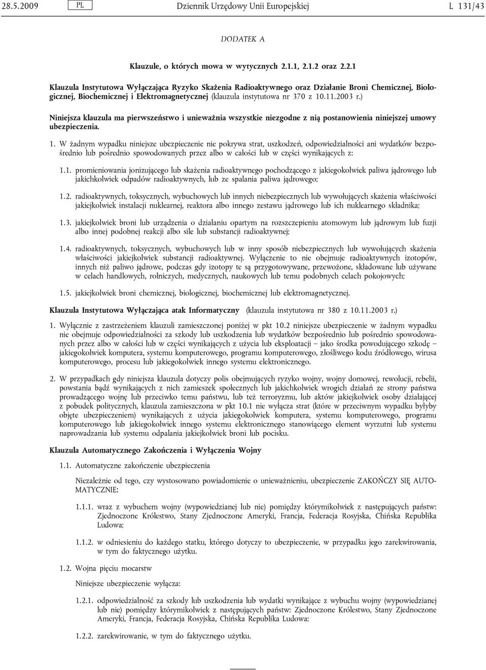 W żadnym wypadku niniejsze ubezpieczenie nie pokrywa strat, uszkodzeń, odpowiedzialności ani wydatków bezpośrednio lub pośrednio spowodowanych przez albo w całości lub w części wynikających z: 1.