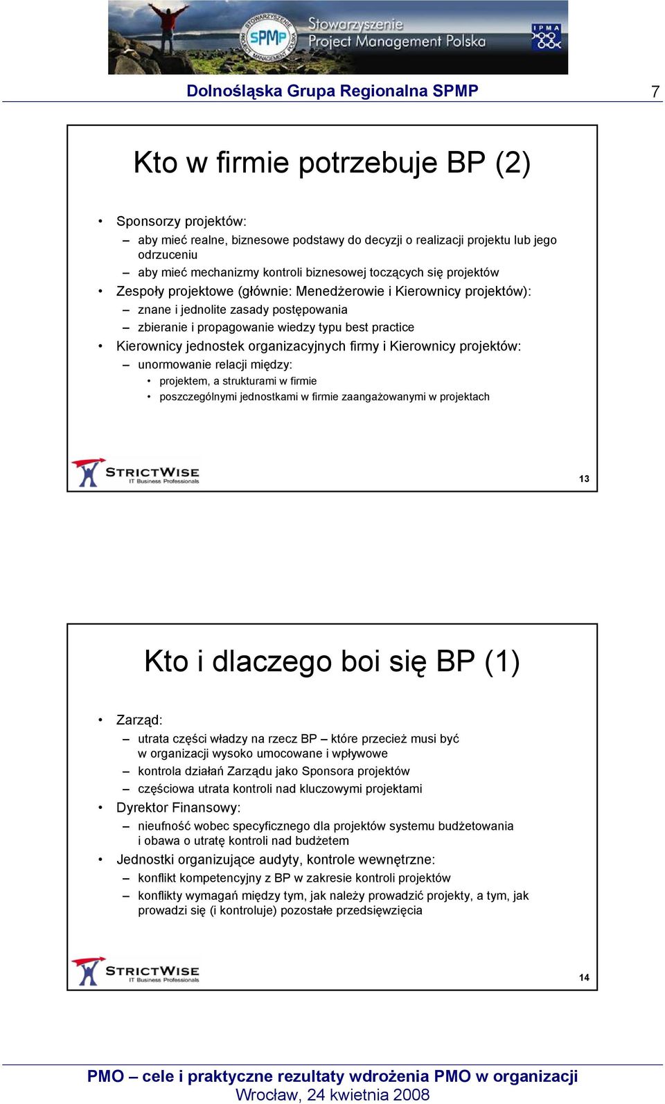 organizacyjnych firmy i Kierownicy projektów: unormowanie relacji między: projektem, a strukturami w firmie poszczególnymi jednostkami w firmie zaangażowanymi w projektach 13 Kto i dlaczego boi się