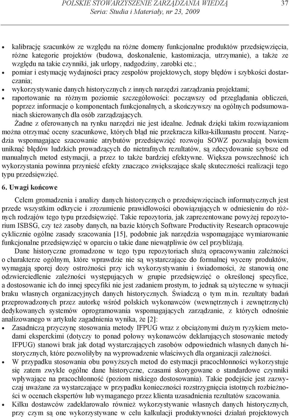 ; pomiar i estymacj wydajno ci pracy zespołów projektowych, stopy bł dów i szybko ci dostarczania; wykorzystywanie danych historycznych z innych narz dzi zarz dzania projektami; raportowanie na ró