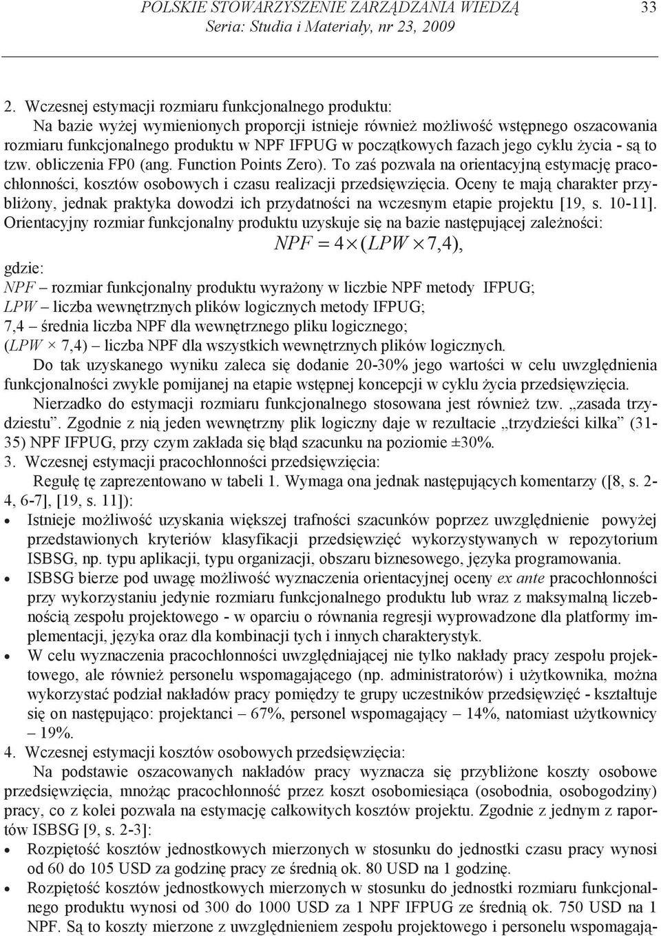 fazach jego cyklu ycia - s to tzw. obliczenia FP0 (ang. Function Points Zero). To za pozwala na orientacyjn estymacj pracochłonno ci, kosztów osobowych i czasu realizacji przedsi wzi cia.