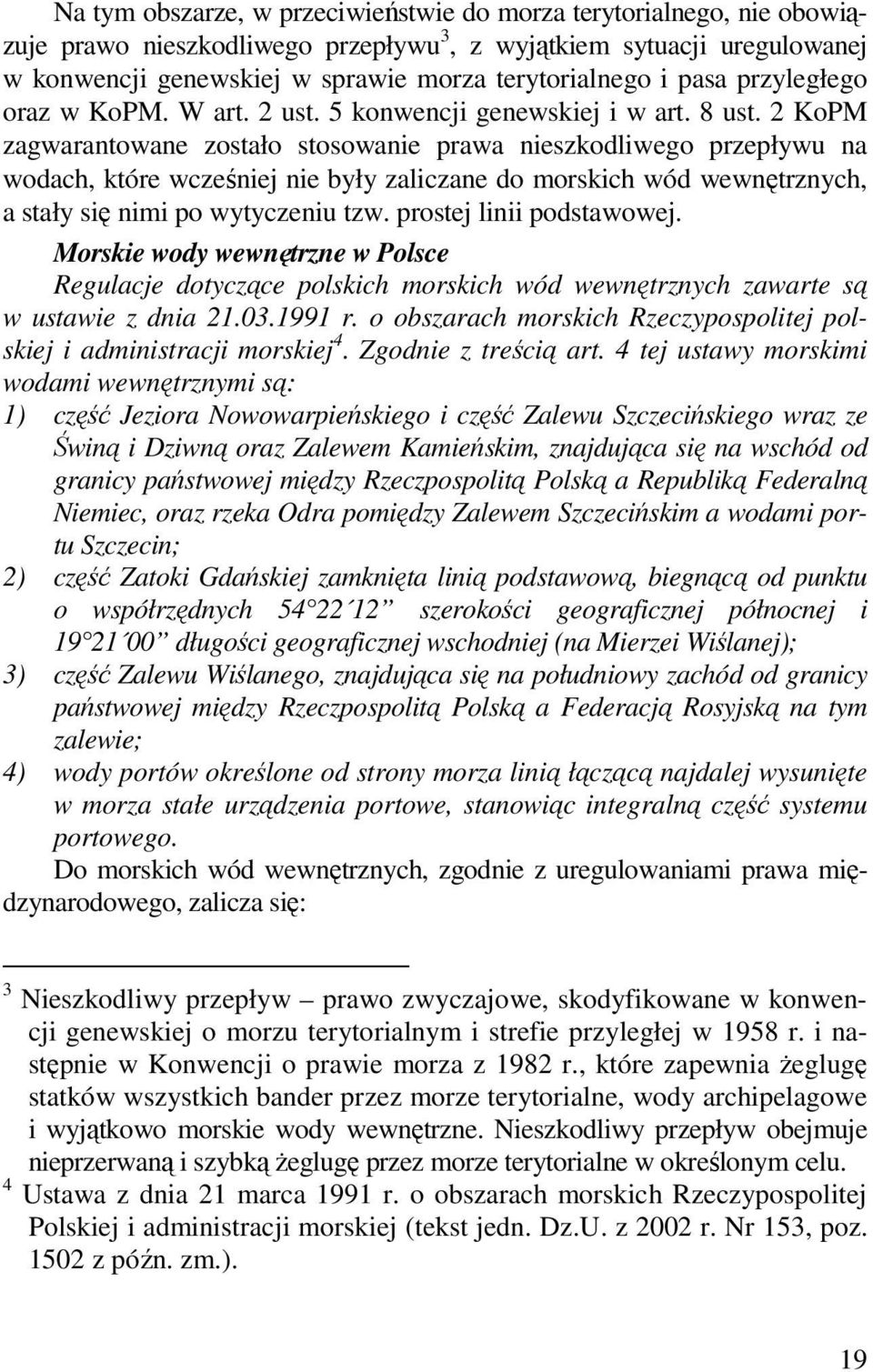 2 KoPM zagwarantowane zostało stosowanie prawa nieszkodliwego przepływu na wodach, które wcześniej nie były zaliczane do morskich wód wewnętrznych, a stały się nimi po wytyczeniu tzw.