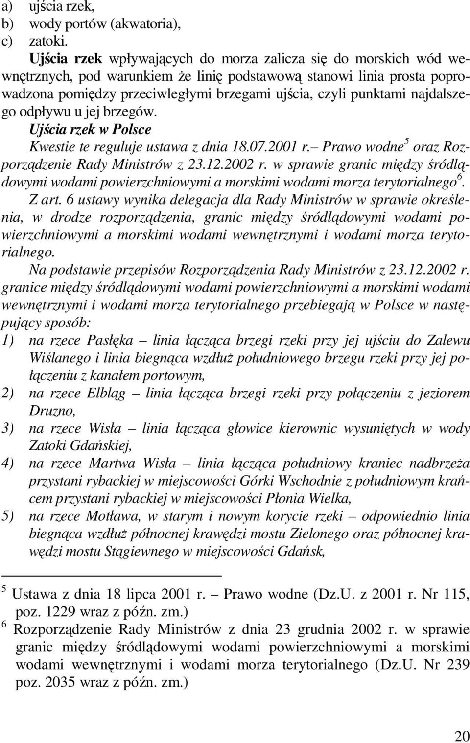 najdalszego odpływu u jej brzegów. Ujścia rzek w Polsce Kwestie te reguluje ustawa z dnia 18.07.2001 r. Prawo wodne 5 oraz Rozporządzenie Rady Ministrów z 23.12.2002 r.