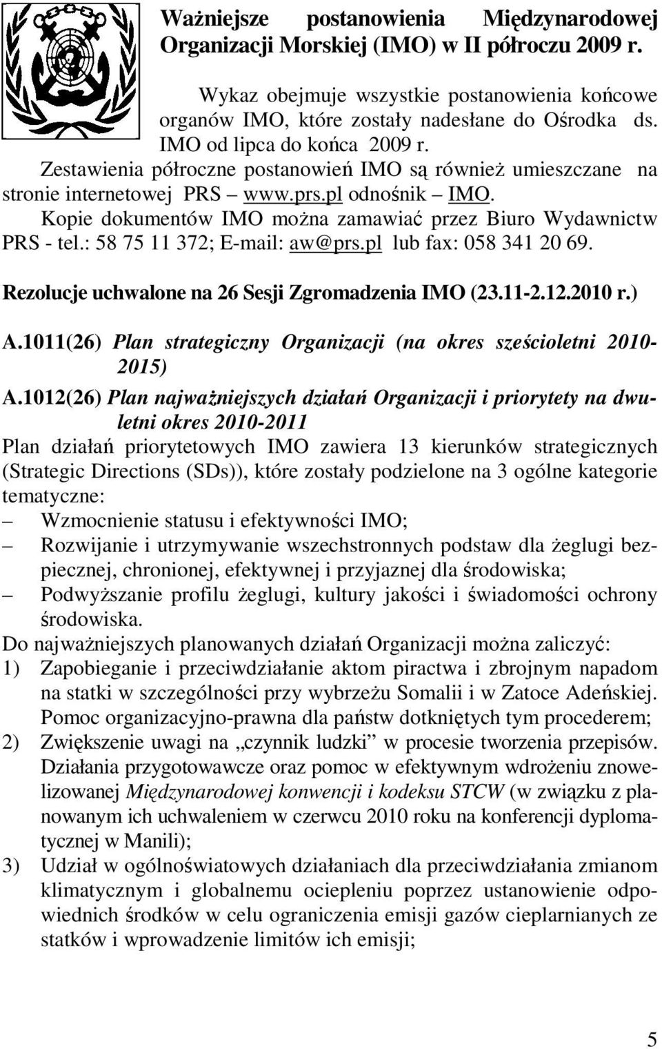 Kopie dokumentów IMO moŝna zamawiać przez Biuro Wydawnictw PRS - tel.: 58 75 11 372; E-mail: aw@prs.pl lub fax: 058 341 20 69. Rezolucje uchwalone na 26 Sesji Zgromadzenia IMO (23.11-2.12.2010 r.) A.