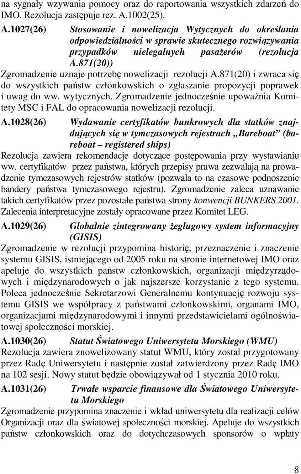 871(20)) Zgromadzenie uznaje potrzebę nowelizacji rezolucji A.871(20) i zwraca się do wszystkich państw członkowskich o zgłaszanie propozycji poprawek i uwag do ww. wytycznych.