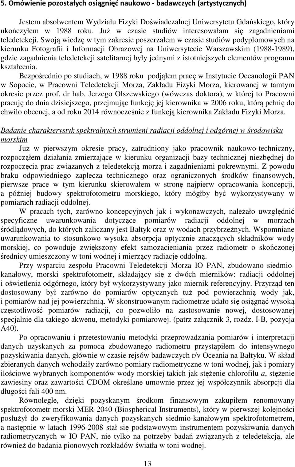 Swoją wiedzę w tym zakresie poszerzałem w czasie studiów podyplomowych na kierunku Fotografii i Informacji Obrazowej na Uniwersytecie Warszawskim (1988-1989), gdzie zagadnienia teledetekcji