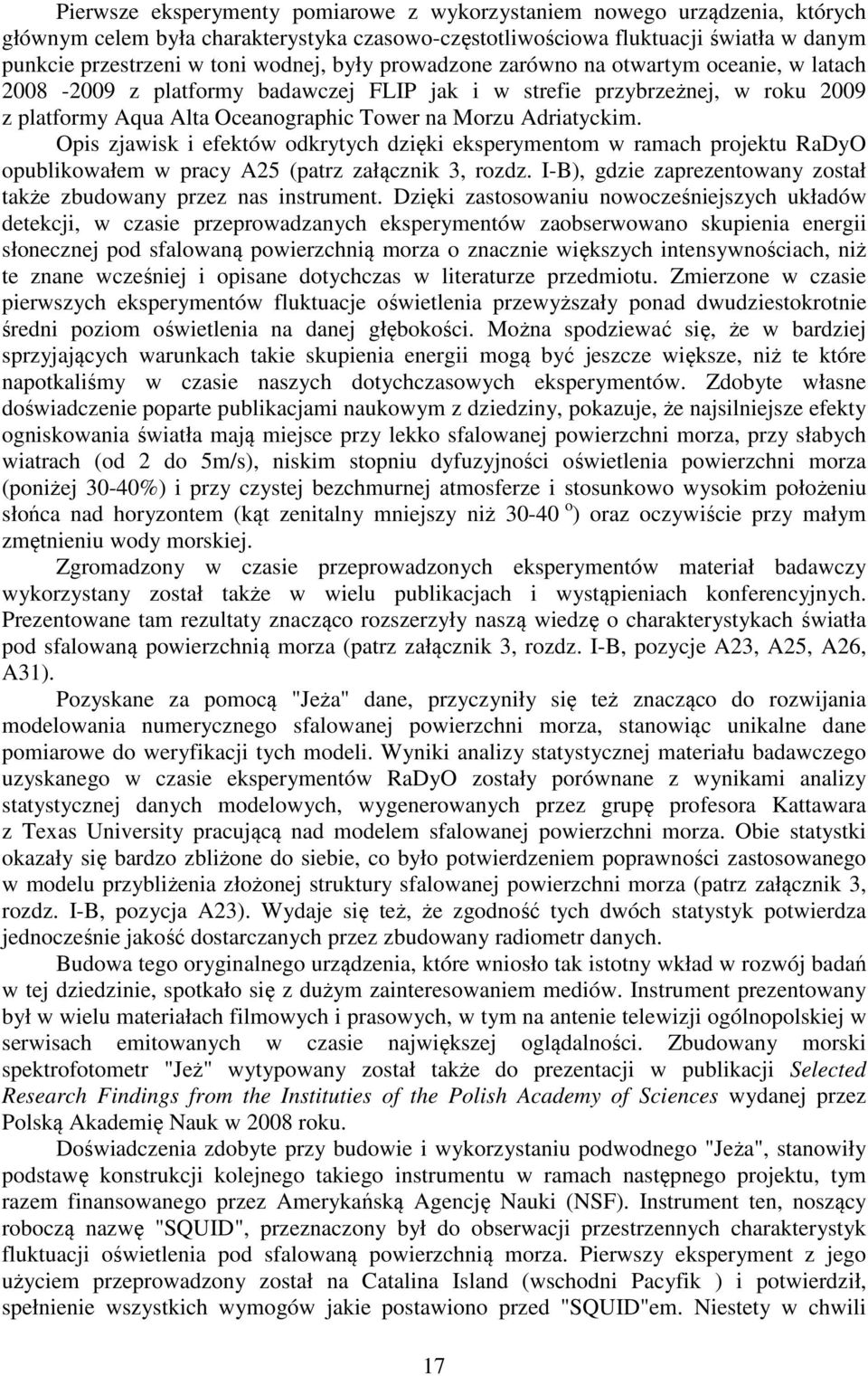 Opis zjawisk i efektów odkrytych dzięki eksperymentom w ramach projektu RaDyO opublikowałem w pracy A25 (patrz załącznik 3, rozdz.