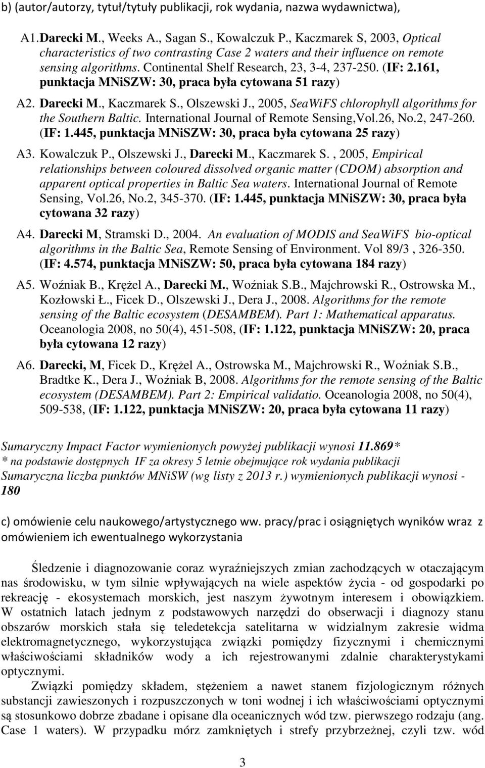 161, punktacja MNiSZW: 30, praca była cytowana 51 razy) A2. Darecki M., Kaczmarek S., Olszewski J., 2005, SeaWiFS chlorophyll algorithms for the Southern Baltic.