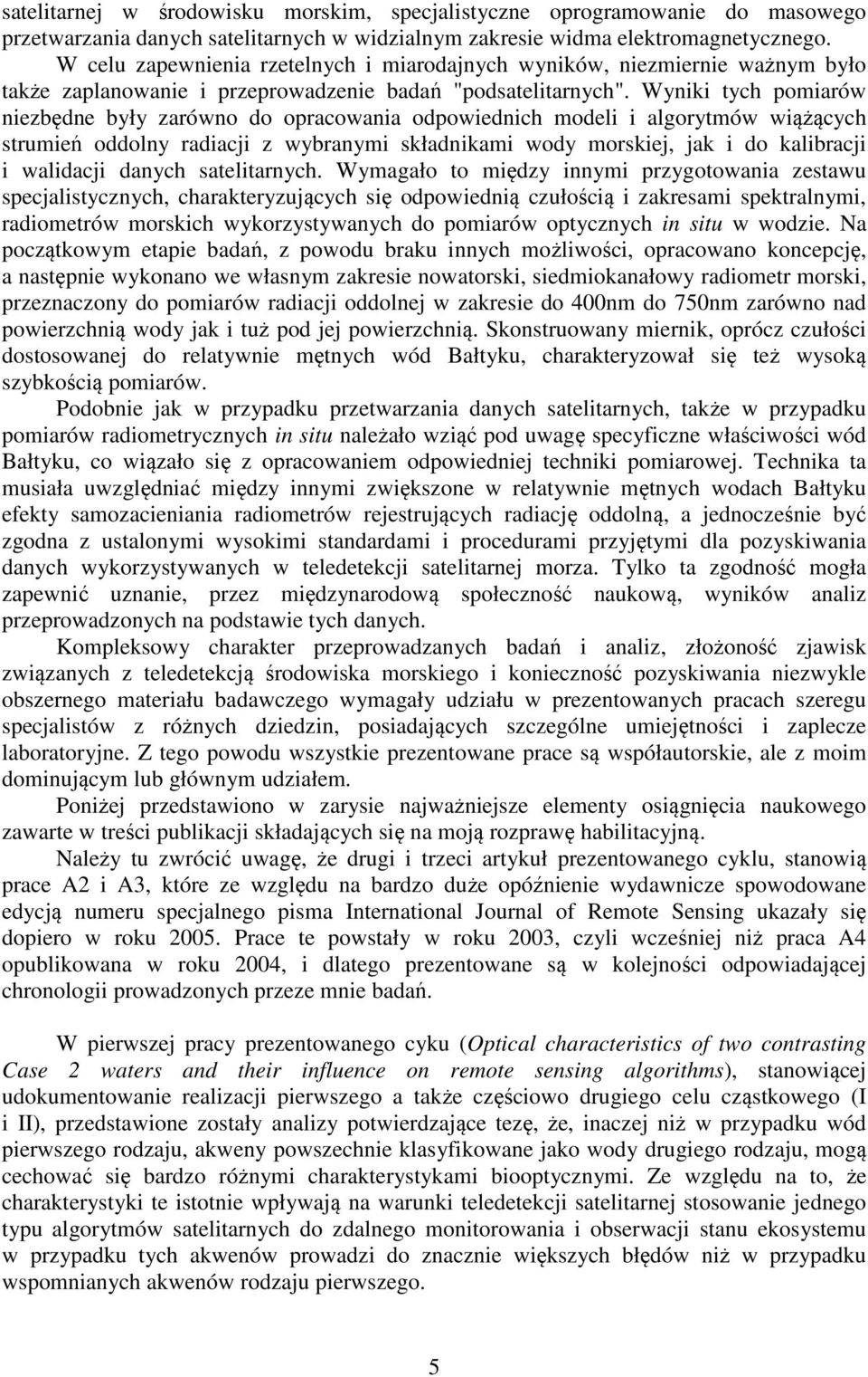 Wyniki tych pomiarów niezbędne były zarówno do opracowania odpowiednich modeli i algorytmów wiążących strumień oddolny radiacji z wybranymi składnikami wody morskiej, jak i do kalibracji i walidacji