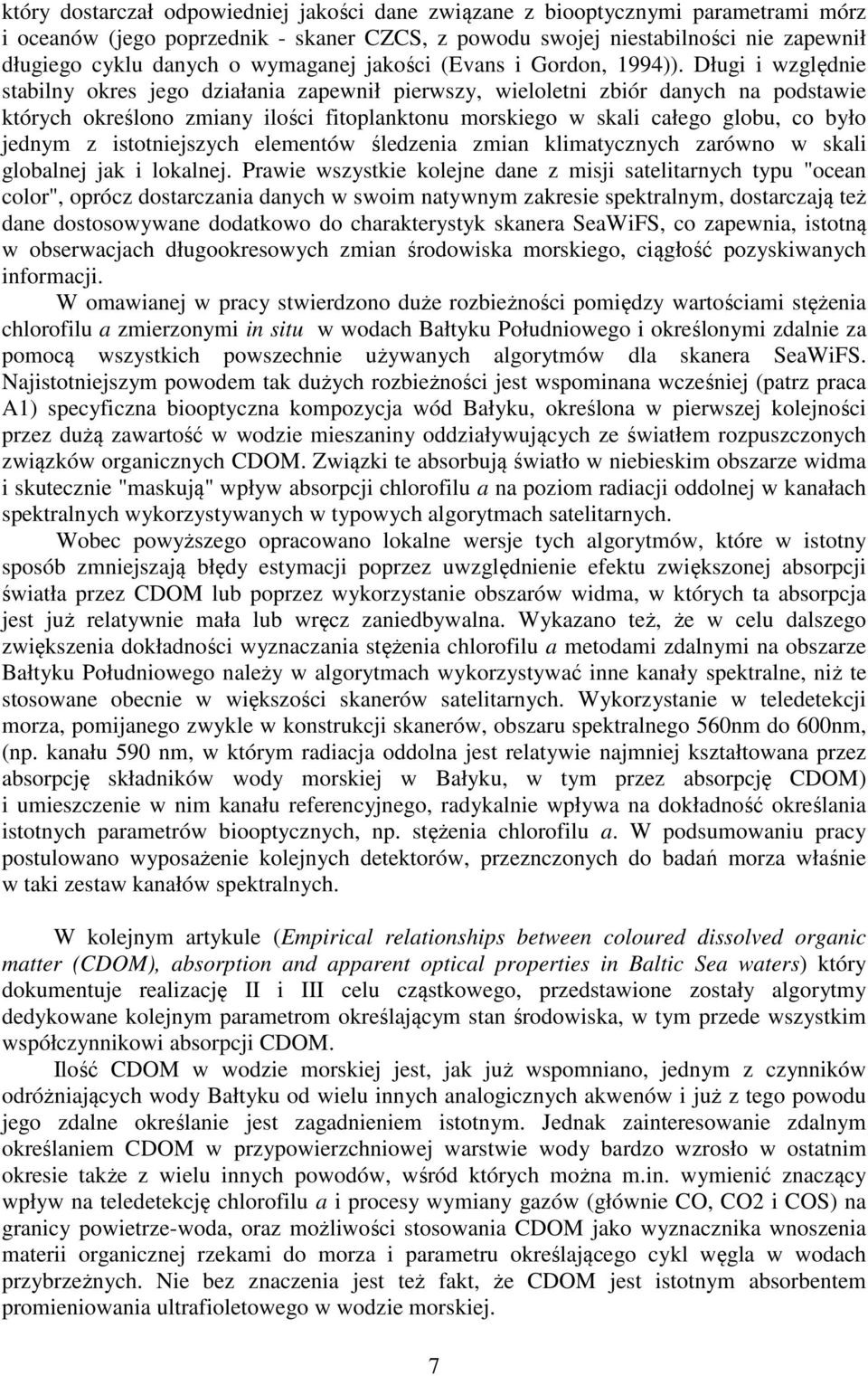 Długi i względnie stabilny okres jego działania zapewnił pierwszy, wieloletni zbiór danych na podstawie których określono zmiany ilości fitoplanktonu morskiego w skali całego globu, co było jednym z