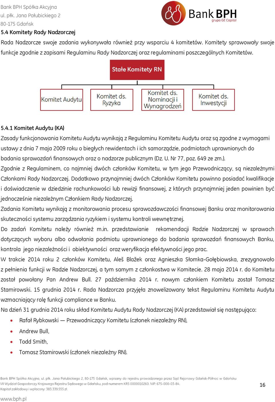 1 Komitet Audytu (KA) Zasady funkcjonowania Komitetu Audytu wynikają z Regulaminu Komitetu Audytu oraz są zgodne z wymogami ustawy z dnia 7 maja 2009 roku o biegłych rewidentach i ich samorządzie,