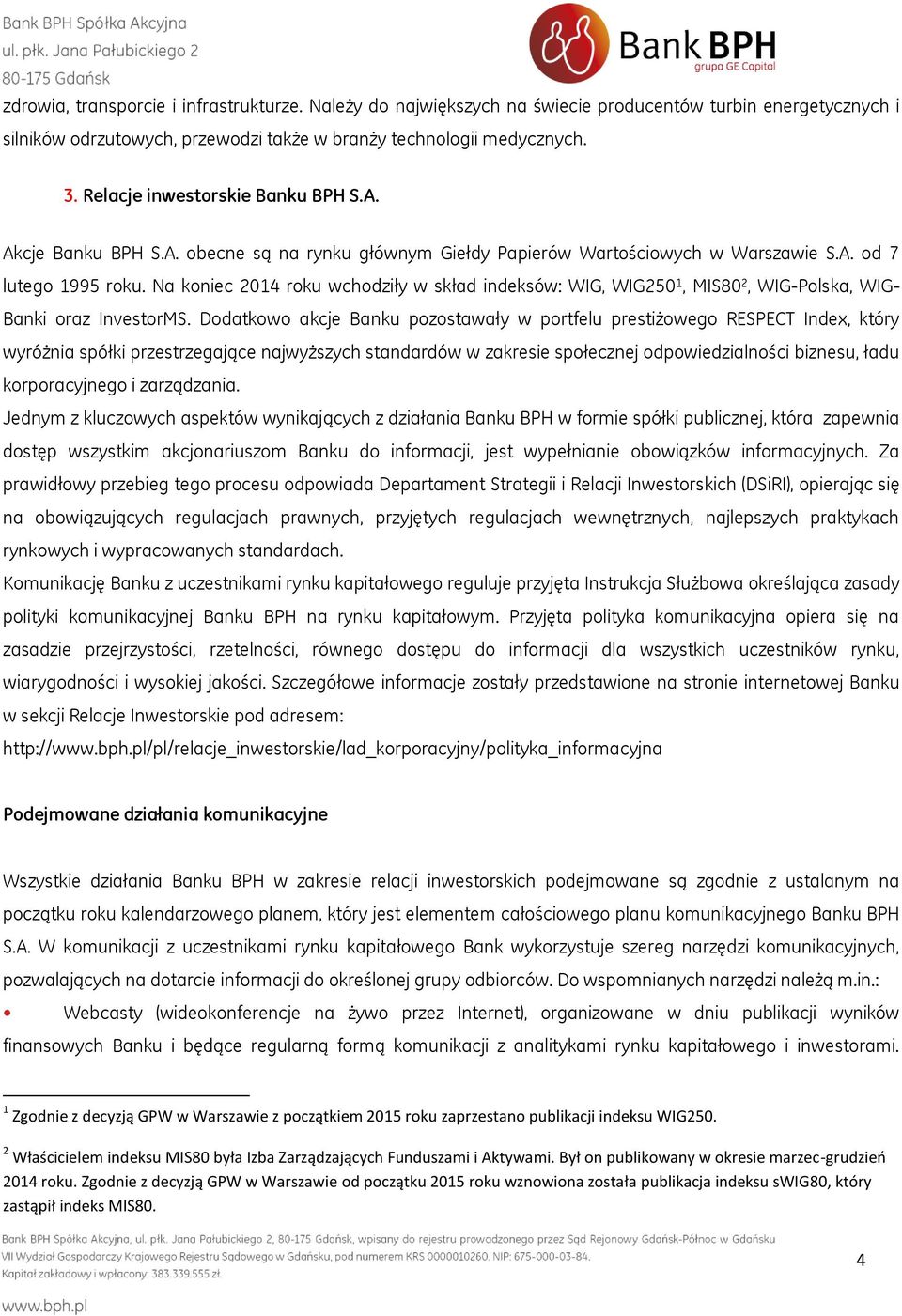 Na koniec 2014 roku wchodziły w skład indeksów: WIG, WIG250 1, MIS80 2, WIG-Polska, WIG- Banki oraz InvestorMS.