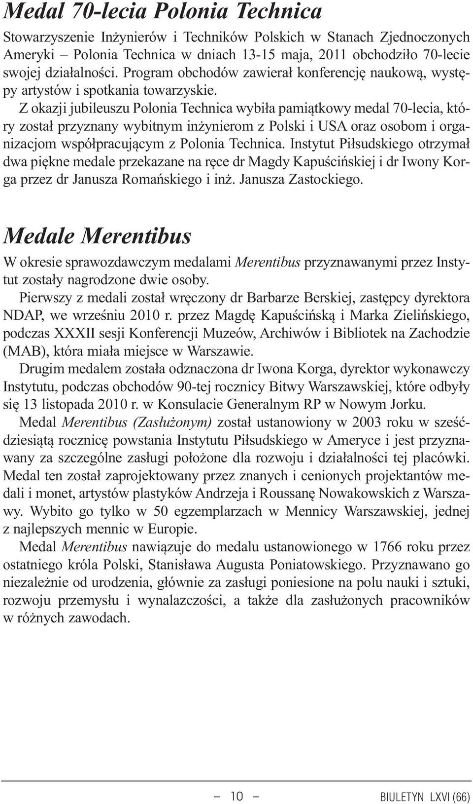 Z okazji jubileuszu Polonia Technica wybi³a pami¹tkowy medal 70-lecia, który zosta³ przyznany wybitnym in ynierom z Polski i USA oraz osobom i organizacjom wspó³pracuj¹cym z Polonia Technica.