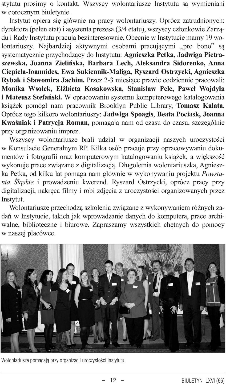 Najbardziej aktywnymi osobami pracuj¹cymi pro bono s¹ systematycznie przychodz¹cy do Instytutu: Agnieszka Petka, Jadwiga Pietraszewska, Joanna Zieliñska, Barbara Lech, Aleksandra Sidorenko, Anna