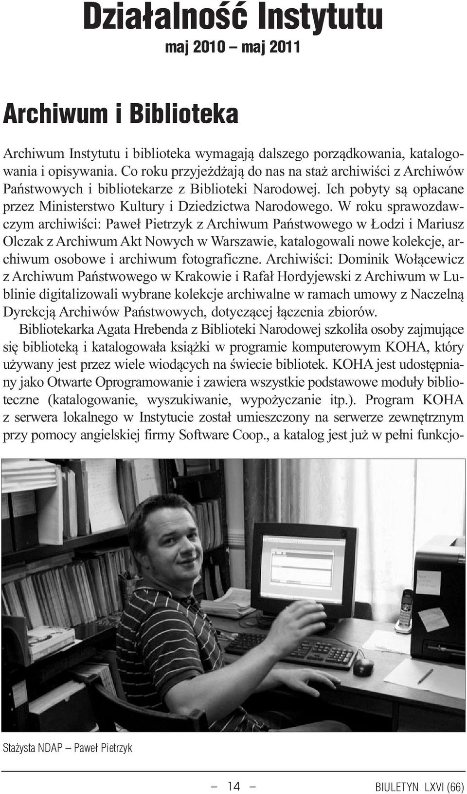 W roku sprawozdawczym archiwiœci: Pawe³ Pietrzyk z Archiwum Pañstwowego w odzi i Mariusz Olczak z Archiwum Akt Nowych w Warszawie, katalogowali nowe kolekcje, archiwum osobowe i archiwum