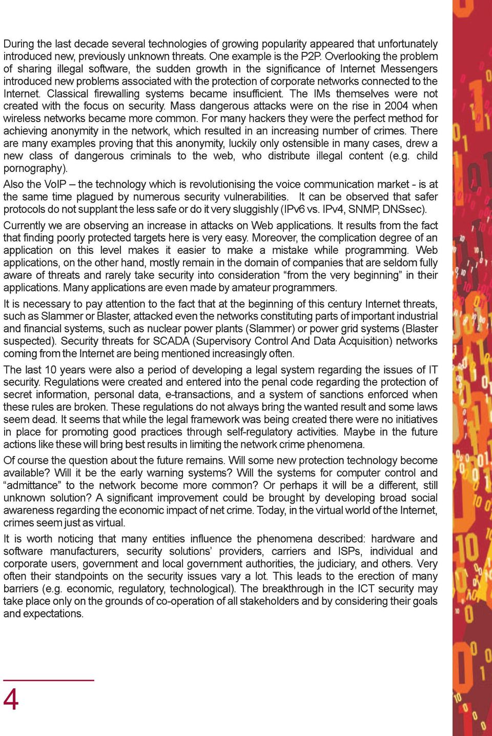 Internet. Classical firewalling systems became insufficient. The IMs themselves were not created with the focus on security.