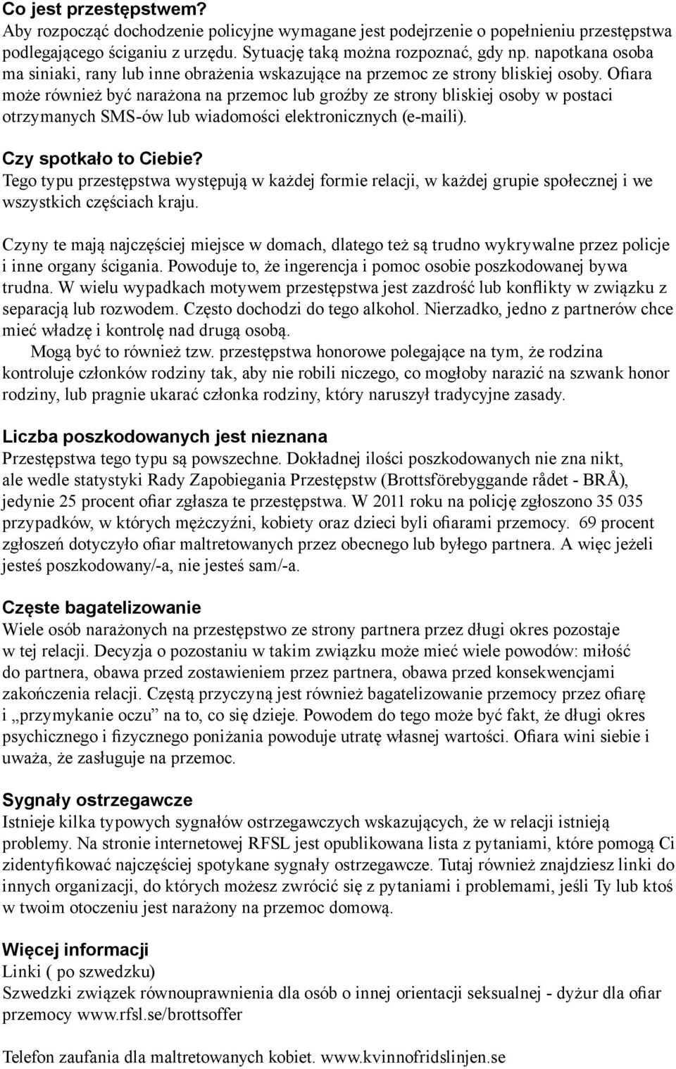 Ofiara może również być narażona na przemoc lub groźby ze strony bliskiej osoby w postaci otrzymanych SMS-ów lub wiadomości elektronicznych (e-maili). Czy spotkało to Ciebie?