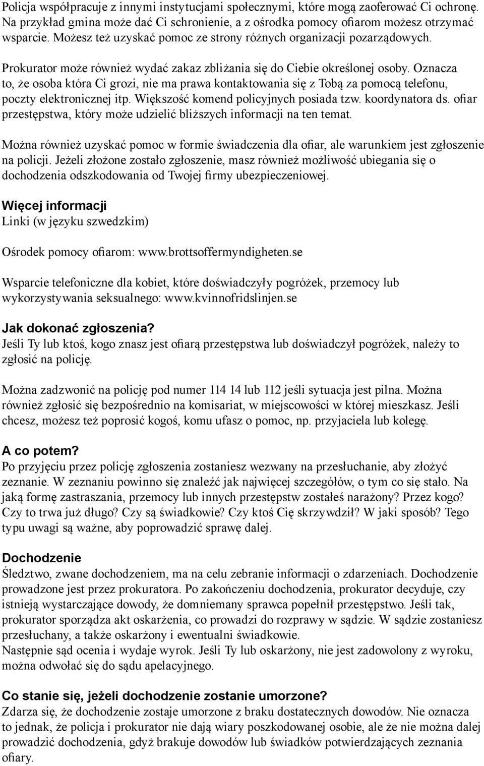 Oznacza to, że osoba która Ci grozi, nie ma prawa kontaktowania się z Tobą za pomocą telefonu, poczty elektronicznej itp. Większość komend policyjnych posiada tzw. koordynatora ds.