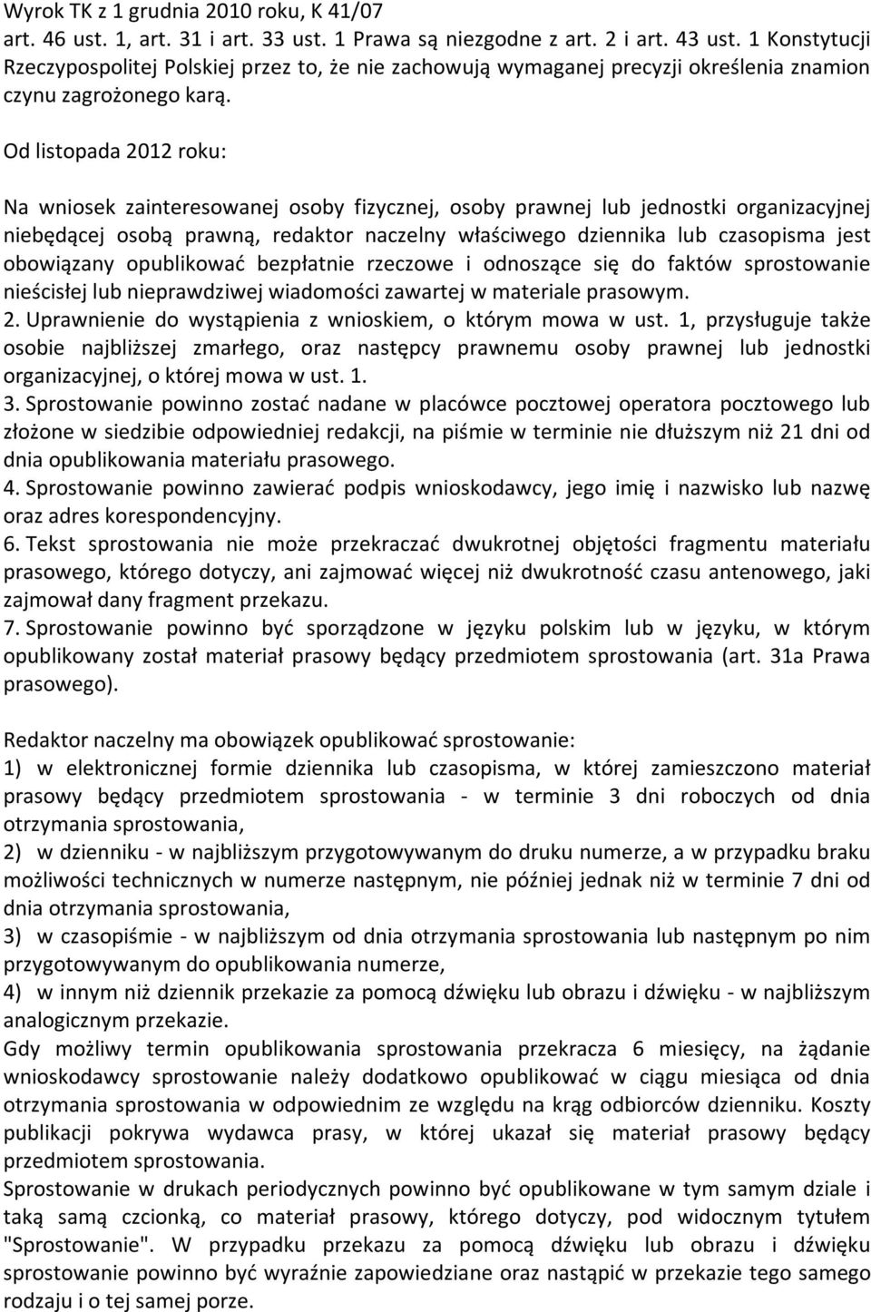 Od listopada 2012 roku: Na wniosek zainteresowanej osoby fizycznej, osoby prawnej lub jednostki organizacyjnej niebędącej osobą prawną, redaktor naczelny właściwego dziennika lub czasopisma jest