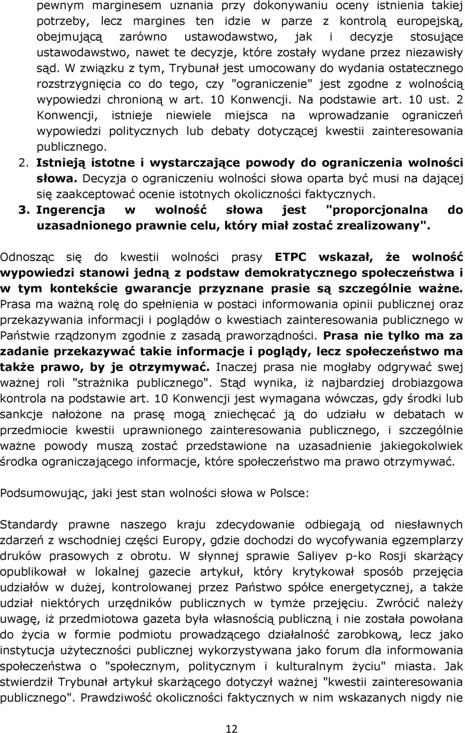 W związku z tym, Trybunał jest umocowany do wydania ostatecznego rozstrzygnięcia co do tego, czy "ograniczenie" jest zgodne z wolnością wypowiedzi chronioną w art. 10 Konwencji. Na podstawie art.