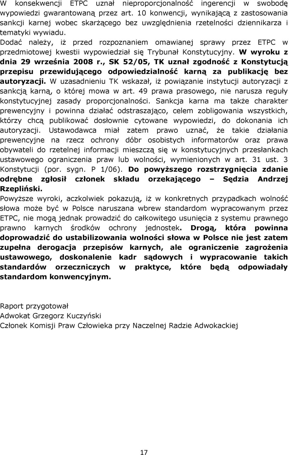 Dodać należy, iż przed rozpoznaniem omawianej sprawy przez ETPC w przedmiotowej kwestii wypowiedział się Trybunał Konstytucyjny. W wyroku z dnia 29 września 2008 r.