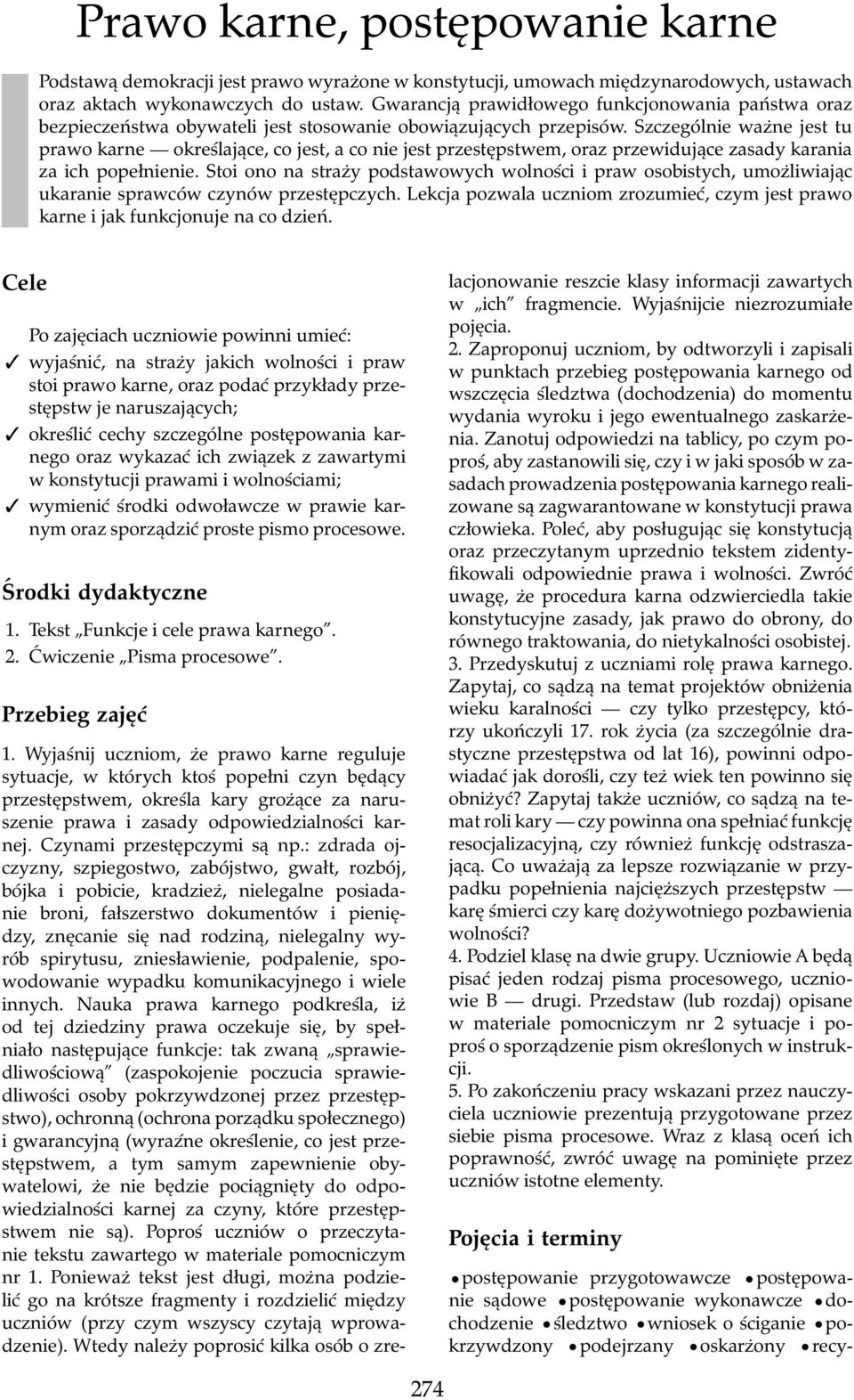 Szczególnie ważne jest tu prawo karne określające, co jest, a co nie jest przestępstwem, oraz przewidujące zasady karania za ich popełnienie.