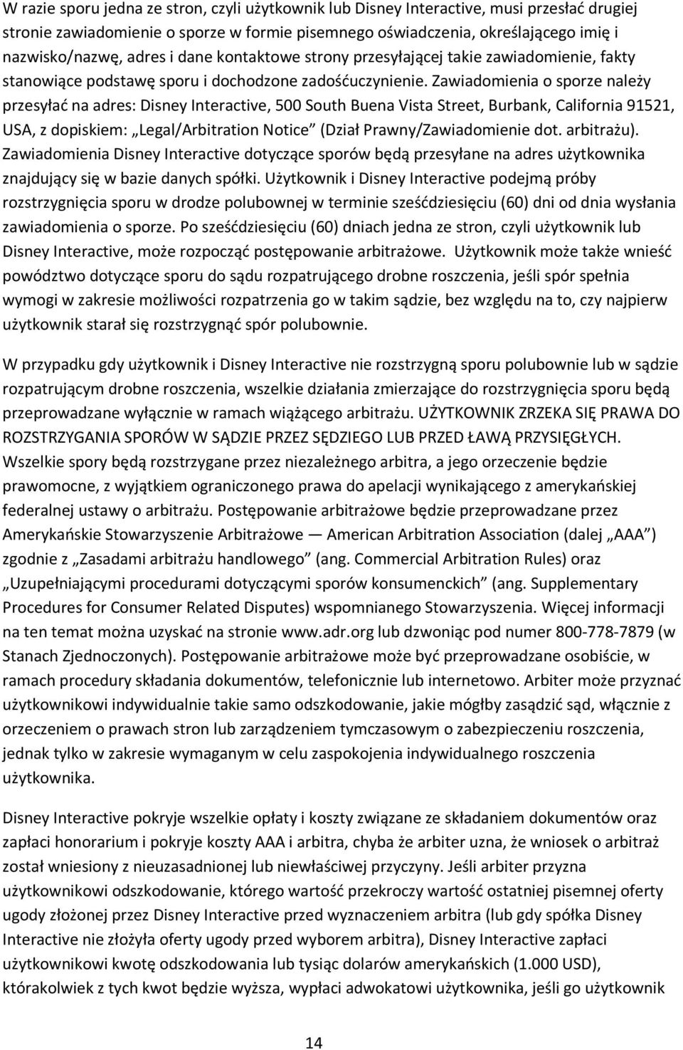 Zawiadomienia o sporze należy przesyłać na adres: Disney Interactive, 500 South Buena Vista Street, Burbank, California 91521, USA, z dopiskiem: Legal/Arbitration Notice (Dział Prawny/Zawiadomienie